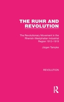 The Ruhr and revolution: The revolutionary movement in the Rhenish-Westphalian industrial region, 1912-1919 1032163526 Book Cover