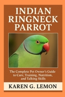 INDIAN RINGNECK PARROT: “The Complete Pet Owner’s Guide to Care, Training, Nutrition, and Talking Skills” B0FR23K2ZG Book Cover