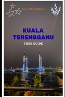 Kuala Terengganu Tour Guide: Explore Coastal Beauty, Cultural Landmarks, Local Cuisine, Festivals, Markets, and Scenic Adventures B0GC6KJQCG Book Cover