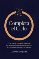 Completa el Ciclo: El protocolo para recuperarse del burnout femenino terminando lo que el estrés dejó pendiente (Spanish Edition) B0H7CH92KD Book Cover
