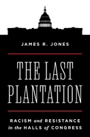 The Last Plantation: Racism and Resistance in the Halls of Congress null Book Cover