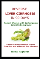 Reverse Liver Cirrhosis in 90 Days: Ancient Wisdom with Contemporary Scientific Background 1731163479 Book Cover