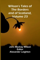 Wilson's Tales of the Borders and of Scotland, Volume 23 9368398372 Book Cover