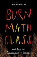 Burn Math Class: And Reinvent Mathematics for Yourself 0465053734 Book Cover