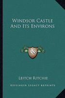 Windsor Castle, and Its Environs 1142915379 Book Cover