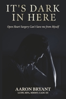 It's Dark in Here: Open Heart Surgery Can't Save me from Myself B0GP6H68FF Book Cover