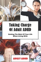 Taking Charge Of Adult ADHD: Getting The Main Of Your Life When Living With Adult ADHD: Adhd Workbook B08WK8L2F6 Book Cover