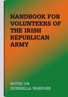 Handbook For Volunteers Of The Irish Republican Army: Notes On Guerrilla Warfare 0873640748 Book Cover