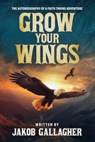 Grow Your Wings: The Autobiography of a Faith Taking Adventure B0DY52WSB4 Book Cover