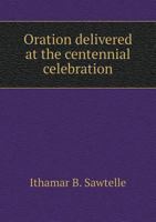 Oration Delivered at the Centennial Celebration 135922274X Book Cover