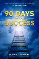 90 Days to Your Success: How to create success in your life - 90 days at a time 1660131790 Book Cover