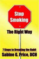 Stop Smoking The Right Way: 7 Steps to Breaking the Habit 1420803034 Book Cover