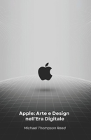 Apple: Arte e Design nell'Era Digitale: Come una Visione Rivoluzionaria ha Trasformato il Mondo della Tecnologia (Italian Edition) B0F52XYSNP Book Cover