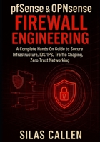 pfSense and OPNsense Firewall Engineering: A Complete Hands On Guide to Secure Infrastructure, IDS/IPS, Traffic Shaping, Zero Trust Networking B0G64KDNGN Book Cover