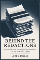 Behind the Redactions: The Epstein Files, Government Transparency, and the Truth Still Hidden B0GBDJX78Y Book Cover