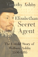 Elizabethan Secret Agent: The Untold Story of William Ashby (1536-1593) 1910895830 Book Cover