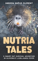 Nutria Tales: A swamp rat survival adventure in Slovenia's Ljubljanica River. B09YQN92G2 Book Cover