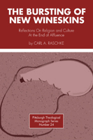 The Bursting of New Wineskins: Reflection on Religion & Culture at the End of Affluence (Pittsburgh Theological Monographs ; No. 24) 0915138344 Book Cover