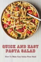 Quick And Easy Pasta Salad: How To Make Easy Italian Pasta Salad: Delicious Homemade Salad Pasta Recipes B097XSPFV8 Book Cover