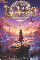 The Last Guardian of Aetherlyn: A Fantasy Romance of Magic, Adventure, and Destiny B0GLMXVBJS Book Cover