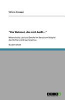 "Die Wehmut, die mich beißt...": Melancholie, Leid und Zweifel im Barock am Beispiel des Dichters Andreas Gryphius 3640718682 Book Cover