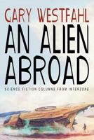 An Alien Abroad: Science Fiction Columns from Interzone 1479408034 Book Cover