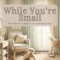 While You’re Small: A Heartwarming Bedtime Story About Love Between Parent and Child (The While You’re Series) B0FN46LW7F Book Cover