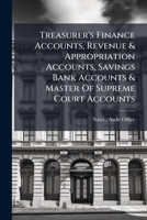 Treasurer's Finance Accounts, Revenue & Appropriation Accounts, Savings Bank Accounts & Master Of Supreme Court Accounts ... 128645350X Book Cover