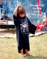 Prayer Vigil for the Earth 1993-2012: Photos, Commentary, and a Collaborative Spiritual Journey 1087856744 Book Cover
