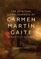 The Spiritual Consciousness of Carmen Martín Gaite: The Whole of Life has Meaning 1855663880 Book Cover