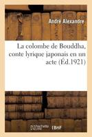 La Colombe de Bouddha: Conte Lyrique Japonais En Un Acte 2329279337 Book Cover