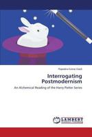 Interrogating Postmodernism: An Alchemical Reading of the Harry Potter Series 3659333239 Book Cover