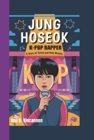JUNG HOSEOK K-POP RAPPER: A Story of Talent and Role Models (KIM TAEHYUNG V Brave Little K-Pop Star - A Story of Courage and Kindness) B0DX6Q4M79 Book Cover