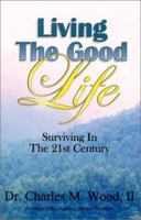 Living the Good Life: Surviving in the 21st Century 0972486704 Book Cover