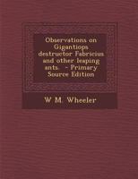 Observations on Gigantiops Destructor Fabricius and Other Leaping Ants. - Primary Source Edition 1294340980 Book Cover