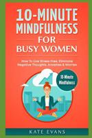 10-Minute Mindfulness For Busy Women: How To Live Stress-Free, Eliminate Negative Thoughts, Anxieties & Worries 1724061259 Book Cover