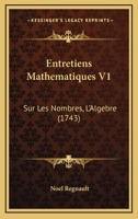 Entretiens Mathematiques V1: Sur Les Nombres, L'Algebre (1743) 110474077X Book Cover