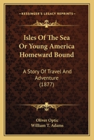 Isles of the Sea; Or, Young America Homeward Bound. a Story of Travel and Adventure 1023596326 Book Cover