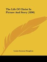 The Life Of Christ In Picture And Story 1012483967 Book Cover