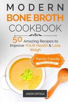 Modern Bone Broth Cookbook: 50 Amazing Recipes to improve your health and lose weight *family-friendly 1541142764 Book Cover