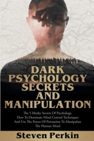 Dark Psychology Secrets and Manipulation: The 5 Murky Secrets of Psychology. How to Dominate Mind Control Techniques and Use the Power of Persuasion to Manipulate the Human Mind 1801471436 Book Cover