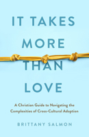 It Takes More than Love: A Christian Guide to Navigating the Complexities of Cross-Cultural Adoption 0802424155 Book Cover