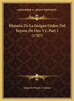 Historia De La Insigne Orden Del Toyson De Oro. - Madrid, La Imprenta Real 1787, Volume 1... 1160118183 Book Cover