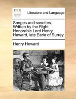 Songes and sonettes. Written by the Right Honorable Lord Henry Haward, late Earle of Surrey. 1170477232 Book Cover