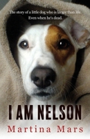 I AM NELSON: The story of a little dog who is larger than life. Even when he's dead. 1838367500 Book Cover