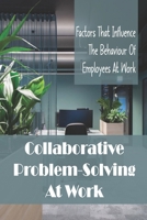 Collaborative Problem-Solving At Work: Factors That Influence The Behaviour Of Employees At Work: Problem-Solving Strategies B09BL7SFZ5 Book Cover