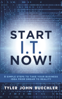 Start I.T. Now!: 8 Simple Steps to Take Your Business Idea from Dream to Reality 1950367703 Book Cover