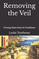 Removing the Veil: Freeing Islam from Its Traditions B09TDSMXXW Book Cover