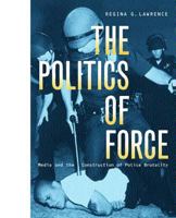 The Politics of Force: Media and the Construction of Police Brutality 0520221923 Book Cover