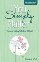 You Simply Matter: Thriving as God's Beloved Child ("You're Worth It" Devotional Series) 1938042360 Book Cover
